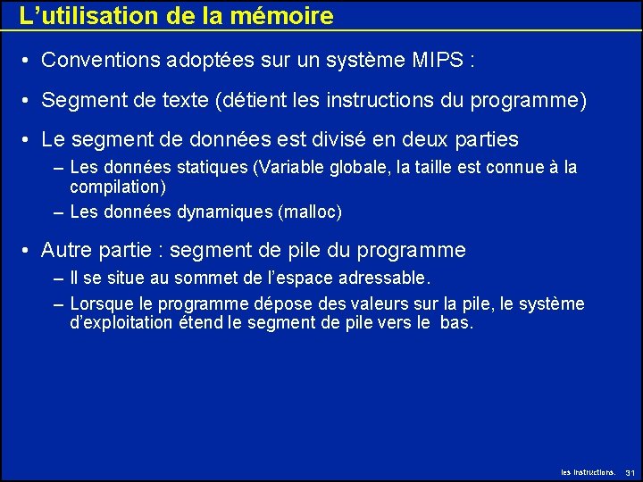 L’utilisation de la mémoire • Conventions adoptées sur un système MIPS : • Segment L’utilisation de la mémoire • Conventions adoptées sur un système MIPS : • Segment