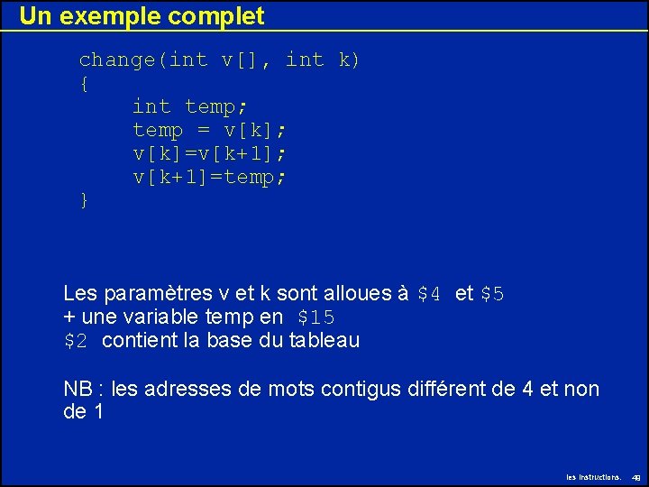 Un exemple complet change(int v[], int k) { int temp; temp = v[k]; v[k]=v[k+1];