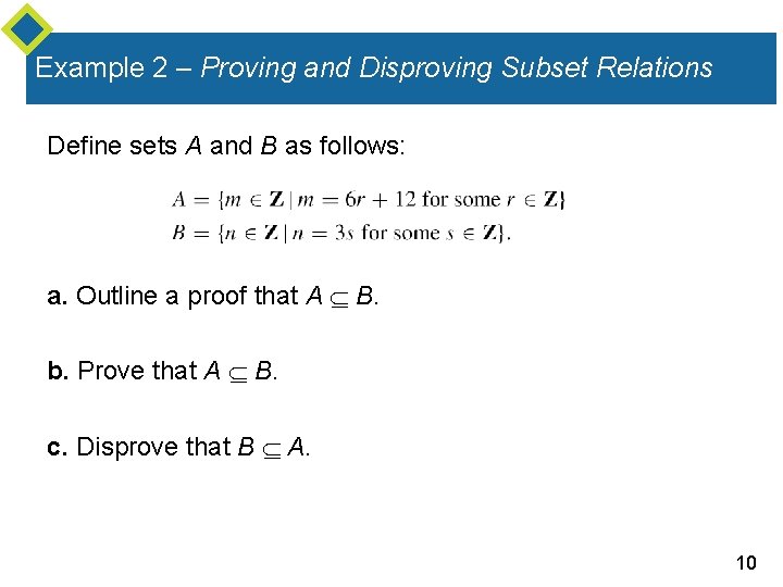 Example 2 – Proving and Disproving Subset Relations Define sets A and B as