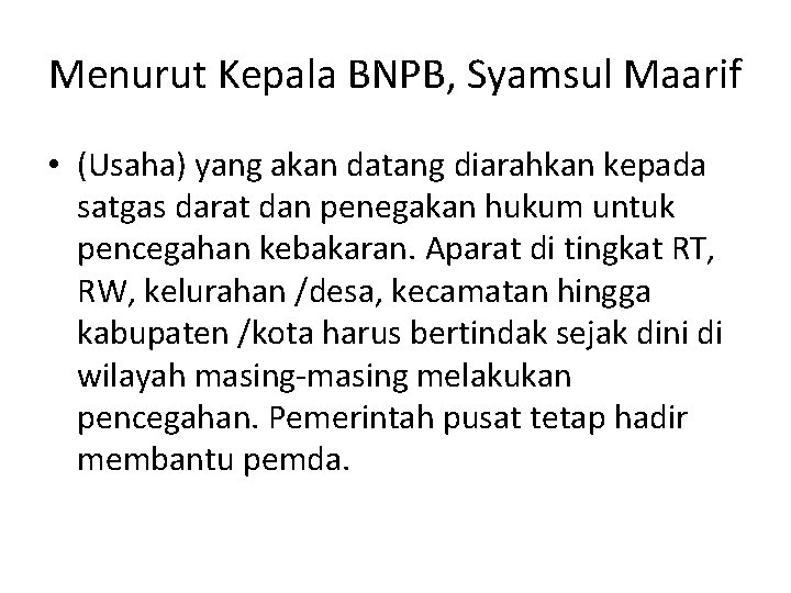 Menurut Kepala BNPB, Syamsul Maarif • (Usaha) yang akan datang diarahkan kepada satgas darat