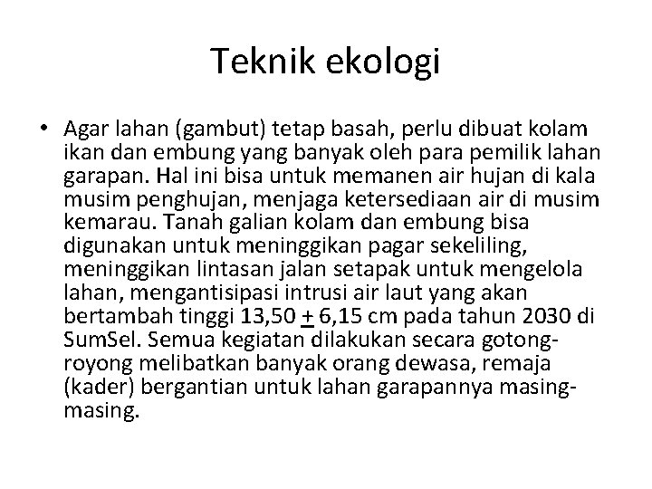 Teknik ekologi • Agar lahan (gambut) tetap basah, perlu dibuat kolam ikan dan embung