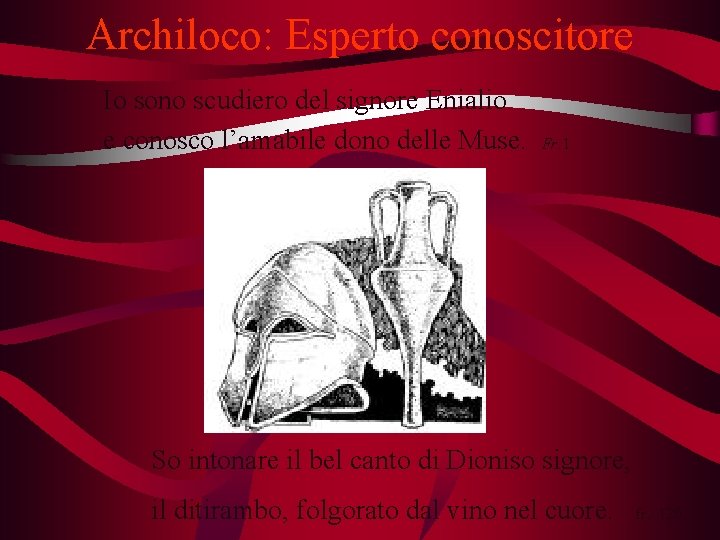 Archiloco: Esperto conoscitore Io sono scudiero del signore Enialio e conosco l’amabile dono delle