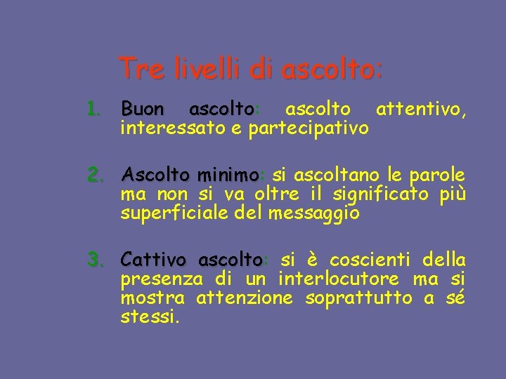 Tre livelli di ascolto: 1. Buon ascolto: ascolto attentivo, ascolto interessato e partecipativo 2.