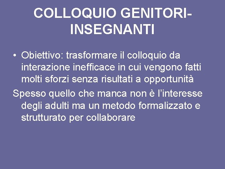 COLLOQUIO GENITORIINSEGNANTI • Obiettivo: trasformare il colloquio da interazione inefficace in cui vengono fatti