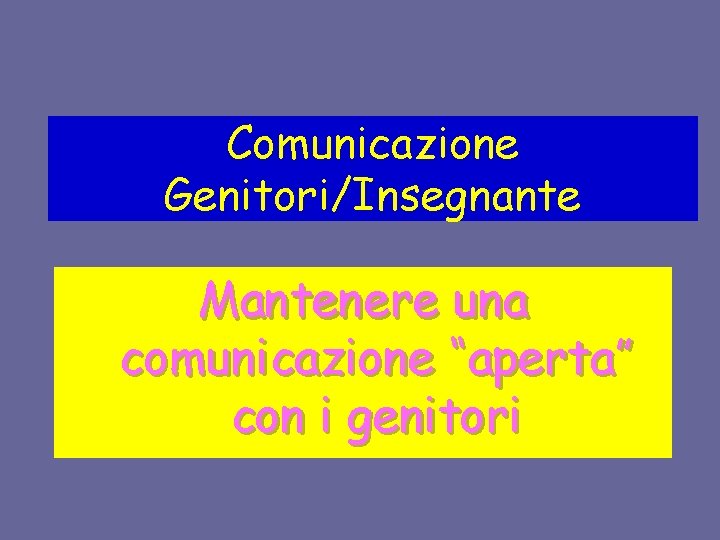 Comunicazione Genitori/Insegnante Mantenere una comunicazione “aperta” con i genitori 