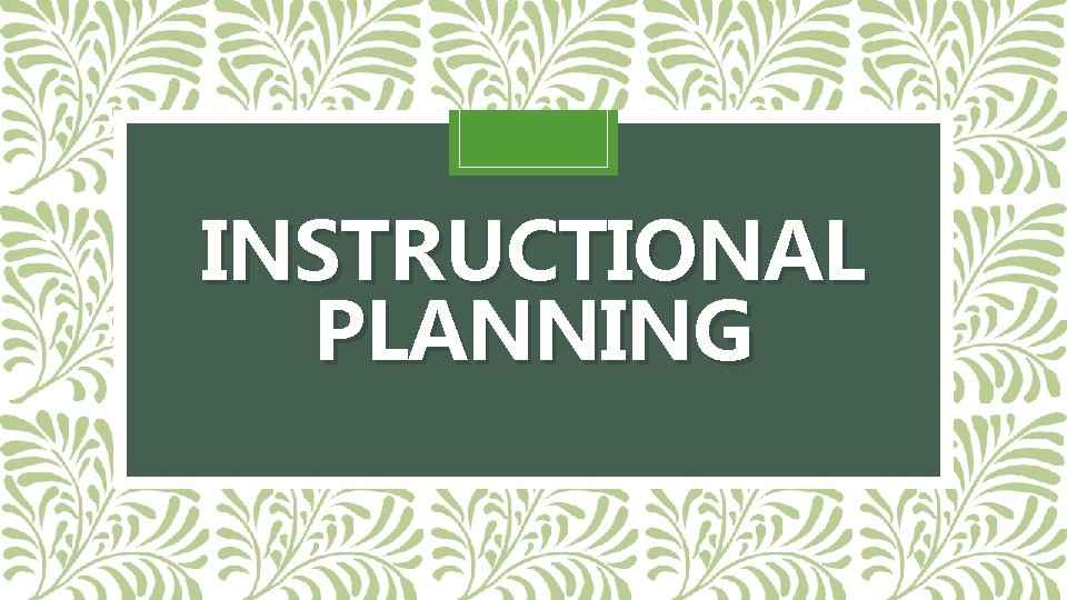 INSTRUCTIONAL PLANNING 