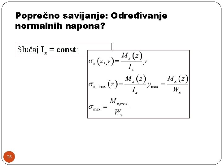 Poprečno savijanje: Određivanje normalnih napona? Slučaj Ix = const: 26 Poprečno savijanje: Određivanje normalnih napona? Slučaj Ix = const: 26