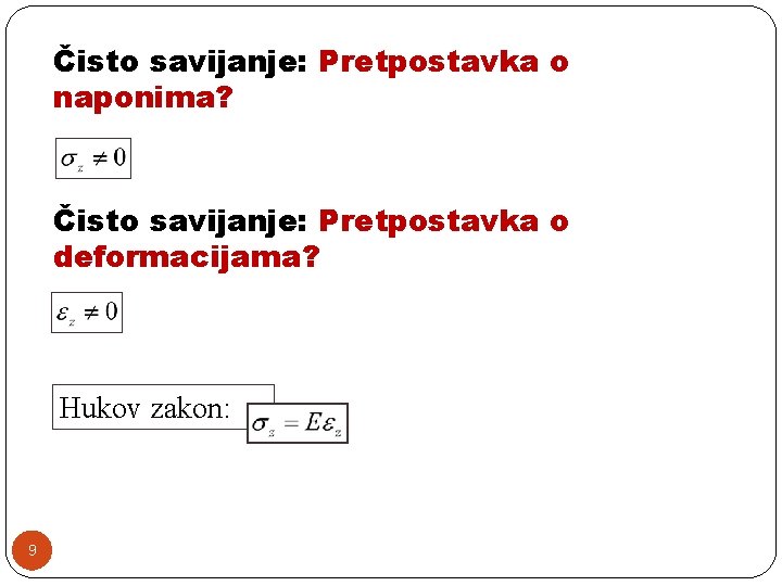 Čisto savijanje: Pretpostavka o naponima? Čisto savijanje: Pretpostavka o deformacijama? Hukov zakon: 9 Čisto savijanje: Pretpostavka o naponima? Čisto savijanje: Pretpostavka o deformacijama? Hukov zakon: 9