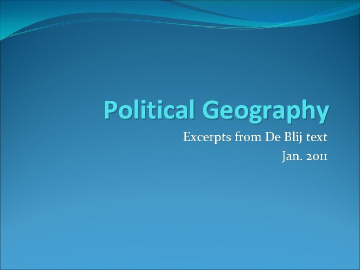 Political Geography Excerpts from De Blij text Jan. 2011 