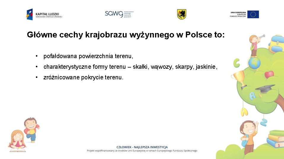 Główne cechy krajobrazu wyżynnego w Polsce to: • pofałdowana powierzchnia terenu, • charakterystyczne formy
