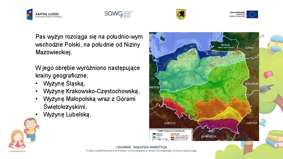 Pas wyżyn rozciąga się na południo-wym wschodzie Polski, na południe od Niziny Mazowieckiej. W Pas wyżyn rozciąga się na południo-wym wschodzie Polski, na południe od Niziny Mazowieckiej. W