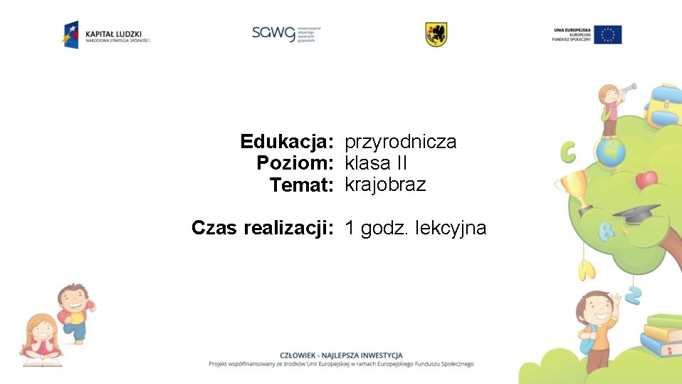 Edukacja: przyrodnicza Poziom: klasa II Temat: krajobraz Czas realizacji: 1 godz. lekcyjna 