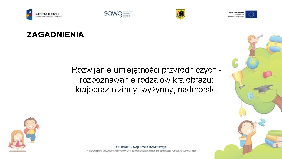 ZAGADNIENIA Rozwijanie umiejętności przyrodniczych - rozpoznawanie rodzajów krajobrazu: krajobraz nizinny, wyżynny, nadmorski. 