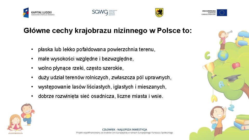 Główne cechy krajobrazu nizinnego w Polsce to: • płaska lub lekko pofałdowana powierzchnia terenu,