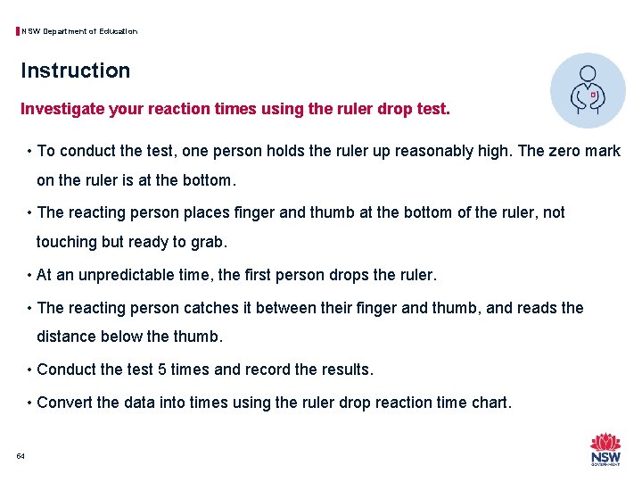 NSW Department of Education Instruction Investigate your reaction times using the ruler drop test.