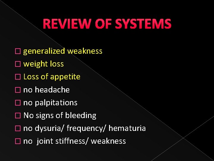 REVIEW OF SYSTEMS � generalized weakness � weight loss � Loss of appetite �