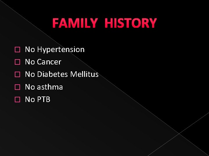 FAMILY HISTORY � No Hypertension � No Cancer � No Diabetes Mellitus � No