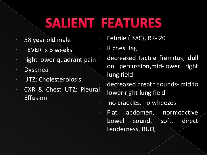 SALIENT FEATURES Febrile ( 38 C), RR- 20 R chest lag decreased tactile fremitus,