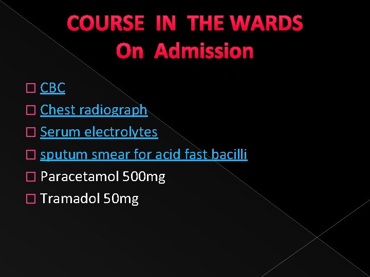 COURSE IN THE WARDS On Admission � CBC � Chest radiograph � Serum electrolytes