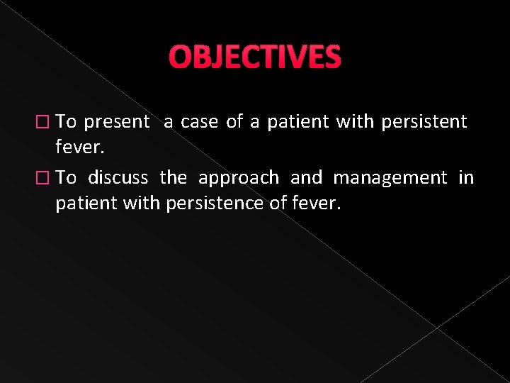 OBJECTIVES � To present a case of a patient with persistent fever. � To