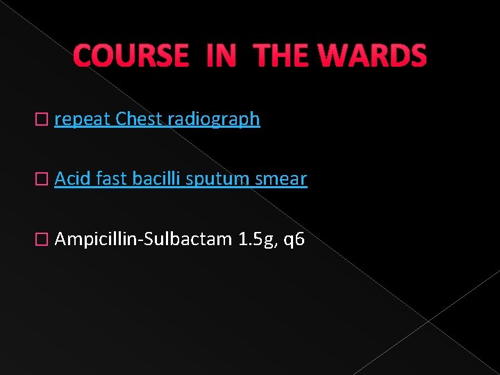 COURSE IN THE WARDS � repeat Chest radiograph � Acid fast bacilli sputum smear