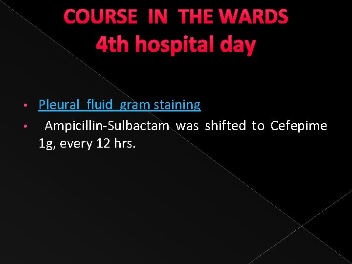 COURSE IN THE WARDS Pleural fluid gram staining • Ampicillin-Sulbactam was shifted to Cefepime