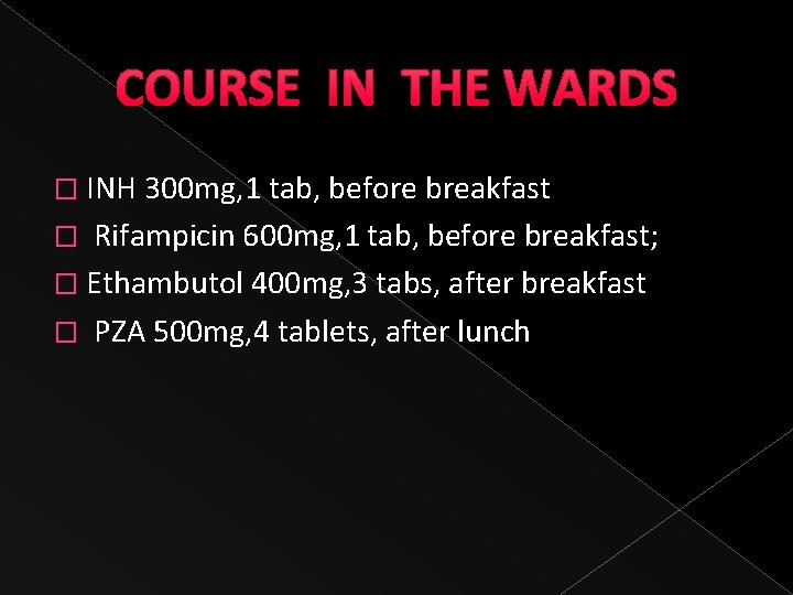 COURSE IN THE WARDS � INH 300 mg, 1 tab, before breakfast � Rifampicin