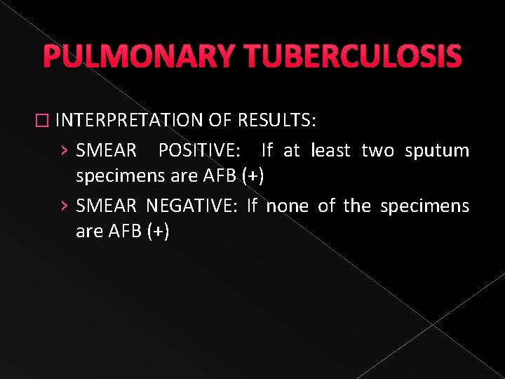 PULMONARY TUBERCULOSIS � INTERPRETATION OF RESULTS: › SMEAR POSITIVE: If at least two sputum
