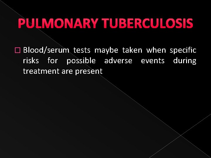 PULMONARY TUBERCULOSIS � Blood/serum tests maybe taken when specific risks for possible adverse events