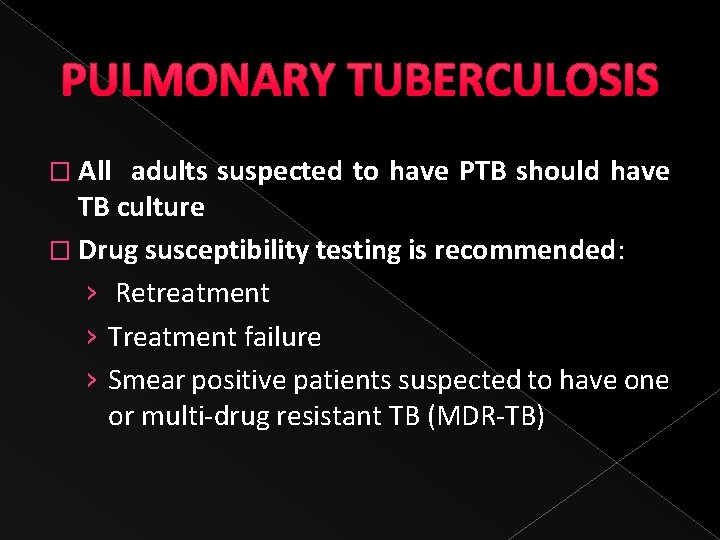 PULMONARY TUBERCULOSIS � All adults suspected to have PTB should have TB culture �