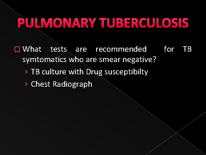 PULMONARY TUBERCULOSIS � What tests are recommended for TB symtomatics who are smear negative?