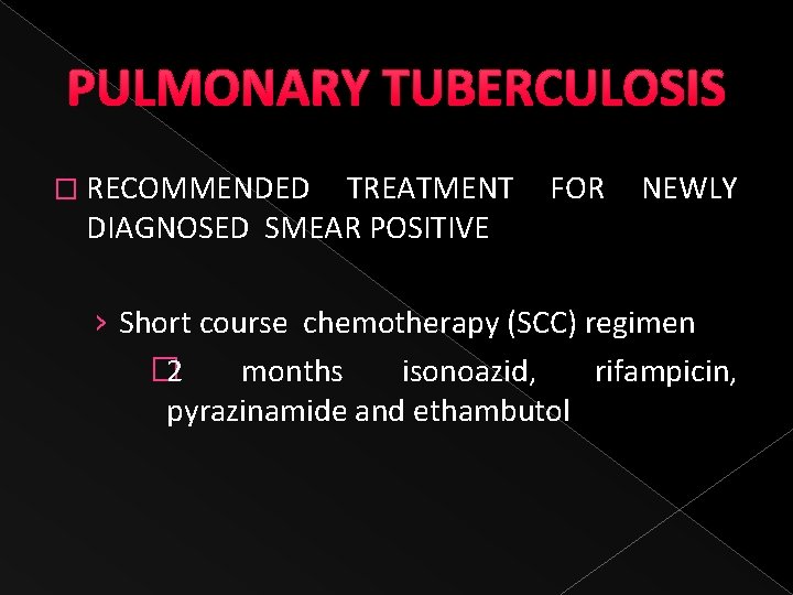 PULMONARY TUBERCULOSIS � RECOMMENDED TREATMENT FOR NEWLY DIAGNOSED SMEAR POSITIVE › Short course chemotherapy