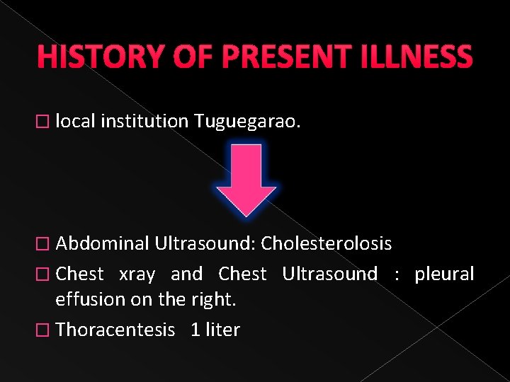 HISTORY OF PRESENT ILLNESS � local institution Tuguegarao. � Abdominal Ultrasound: Cholesterolosis � Chest