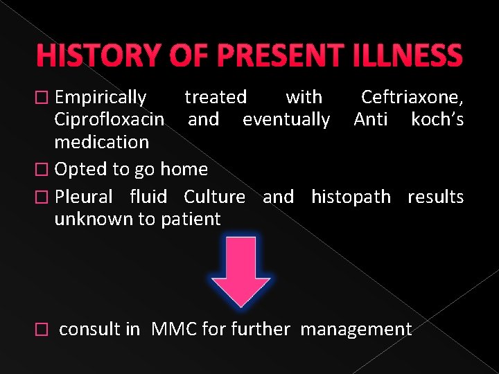 HISTORY OF PRESENT ILLNESS � Empirically treated with Ceftriaxone, Ciprofloxacin and eventually Anti koch’s