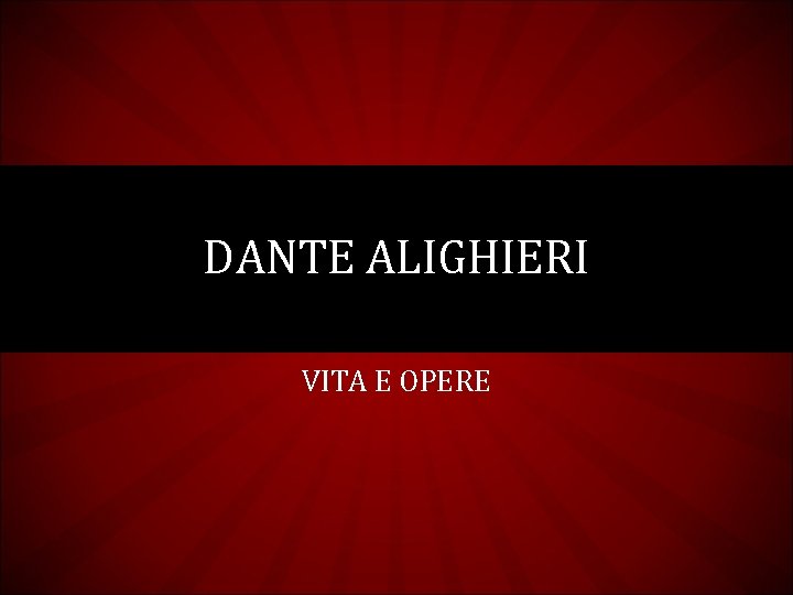 DANTE ALIGHIERI VITA E OPERE 