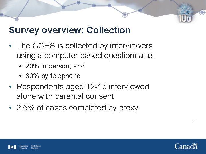 Survey overview: Collection • The CCHS is collected by interviewers using a computer based