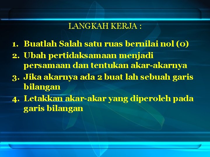 LANGKAH KERJA : 1. Buatlah Salah satu ruas bernilai nol (0) 2. Ubah pertidaksamaan