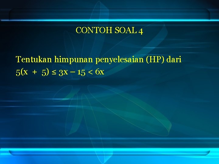 CONTOH SOAL 4 Tentukan himpunan penyelesaian (HP) dari 5(x + 5) ≤ 3 x