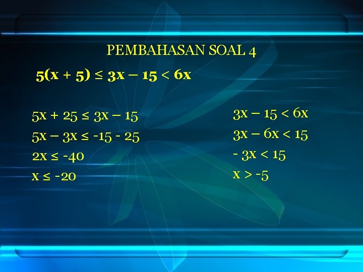 PEMBAHASAN SOAL 4 5(x + 5) ≤ 3 x – 15 < 6 x