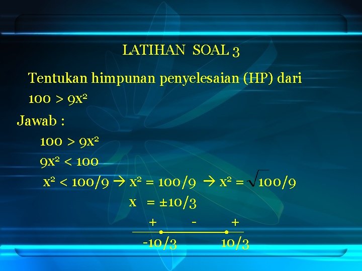 LATIHAN SOAL 3 Tentukan himpunan penyelesaian (HP) dari 100 > 9 x 2 Jawab