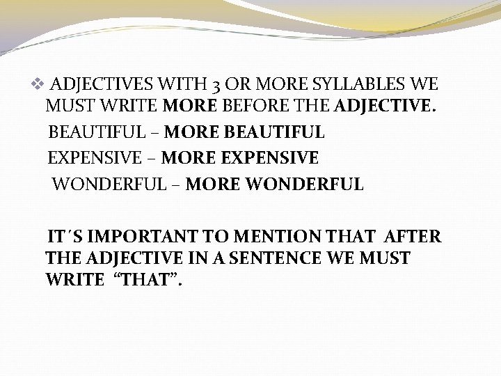 v ADJECTIVES WITH 3 OR MORE SYLLABLES WE MUST WRITE MORE BEFORE THE ADJECTIVE.