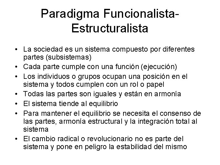 Paradigma Funcionalista. Estructuralista • La sociedad es un sistema compuesto por diferentes partes (subsistemas)