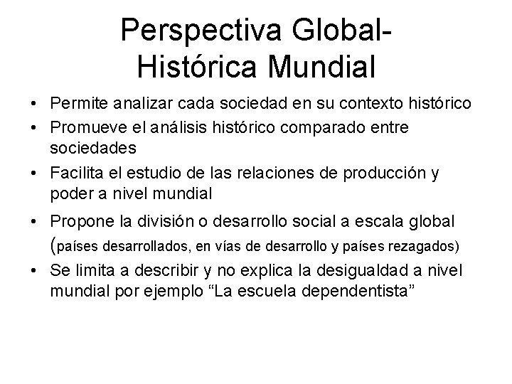 Perspectiva Global. Histórica Mundial • Permite analizar cada sociedad en su contexto histórico •