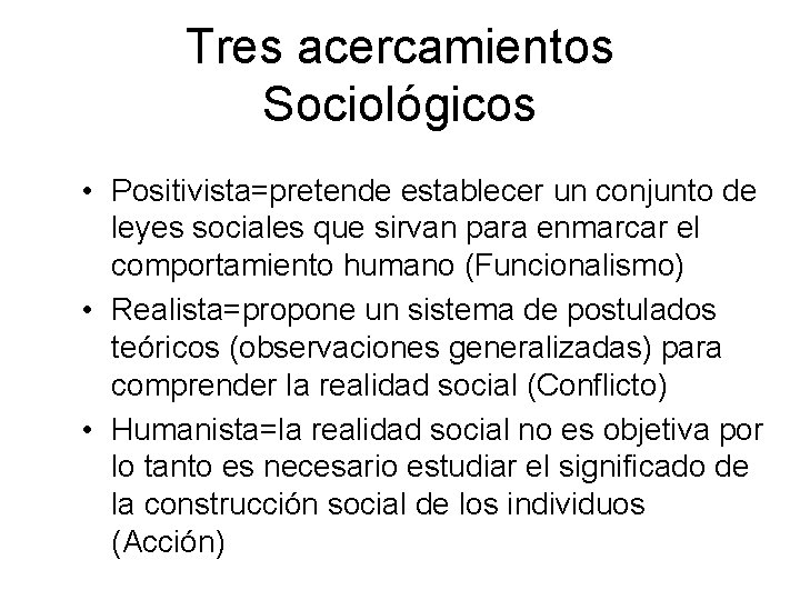 Tres acercamientos Sociológicos • Positivista=pretende establecer un conjunto de leyes sociales que sirvan para