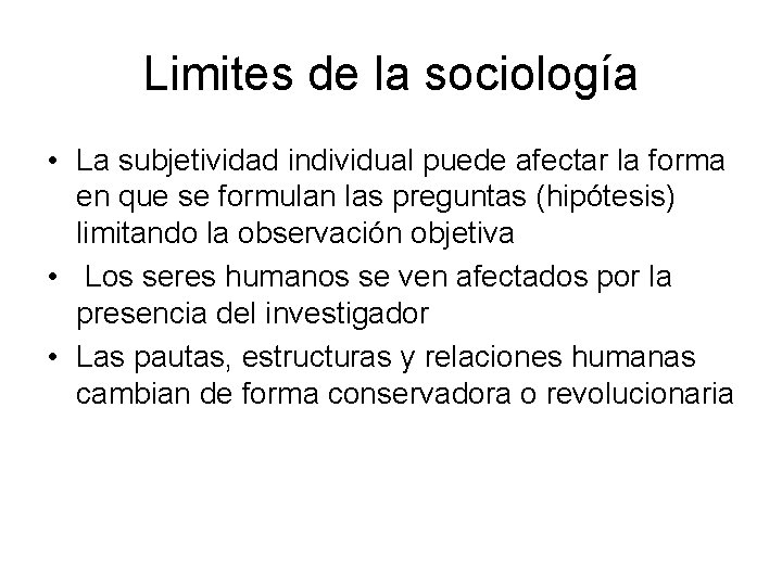 Limites de la sociología • La subjetividad individual puede afectar la forma en que