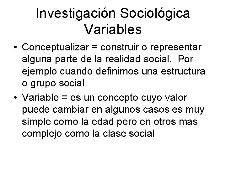 Investigación Sociológica Variables • Conceptualizar = construir o representar alguna parte de la realidad