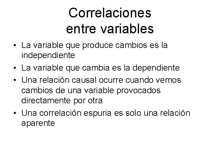 Correlaciones entre variables • La variable que produce cambios es la independiente • La