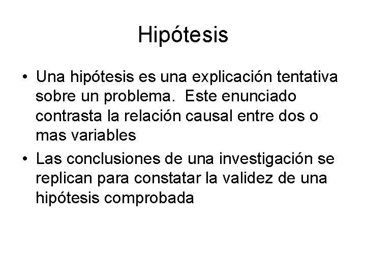 Hipótesis • Una hipótesis es una explicación tentativa sobre un problema. Este enunciado contrasta