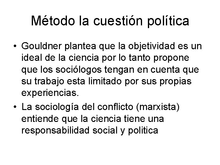 Método la cuestión política • Gouldner plantea que la objetividad es un ideal de