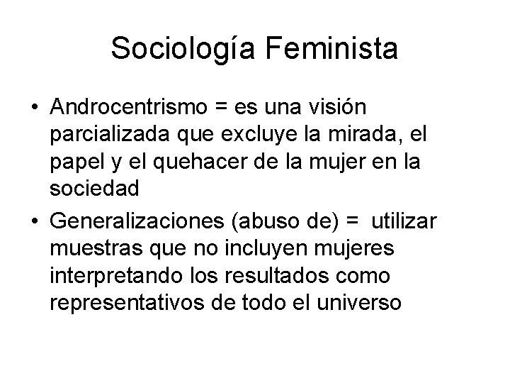 Sociología Feminista • Androcentrismo = es una visión parcializada que excluye la mirada, el